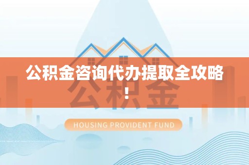 寿宁公积金咨询代办提取全攻略！