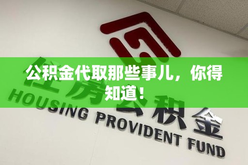 寿宁公积金代取那些事儿，你得知道！