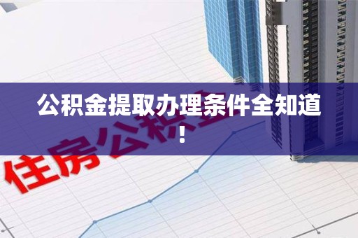寿宁公积金提取办理条件全知道！