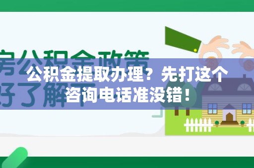 寿宁公积金提取办理？先打这个咨询电话准没错！
