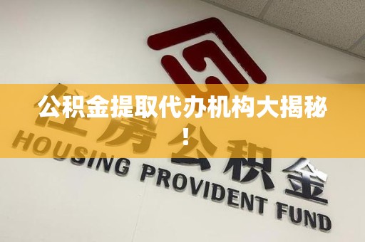 寿宁公积金提取代办机构大揭秘！