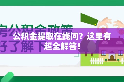寿宁公积金提取在线问?这里有超全解答! 寿宁公积金提取在线问?这里有超全解答!